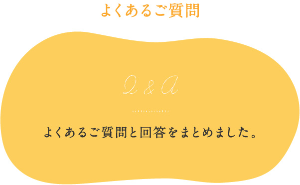 よくあるご質問と回答をまとめました。