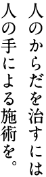 人のからだを治すには人の手による施術を。